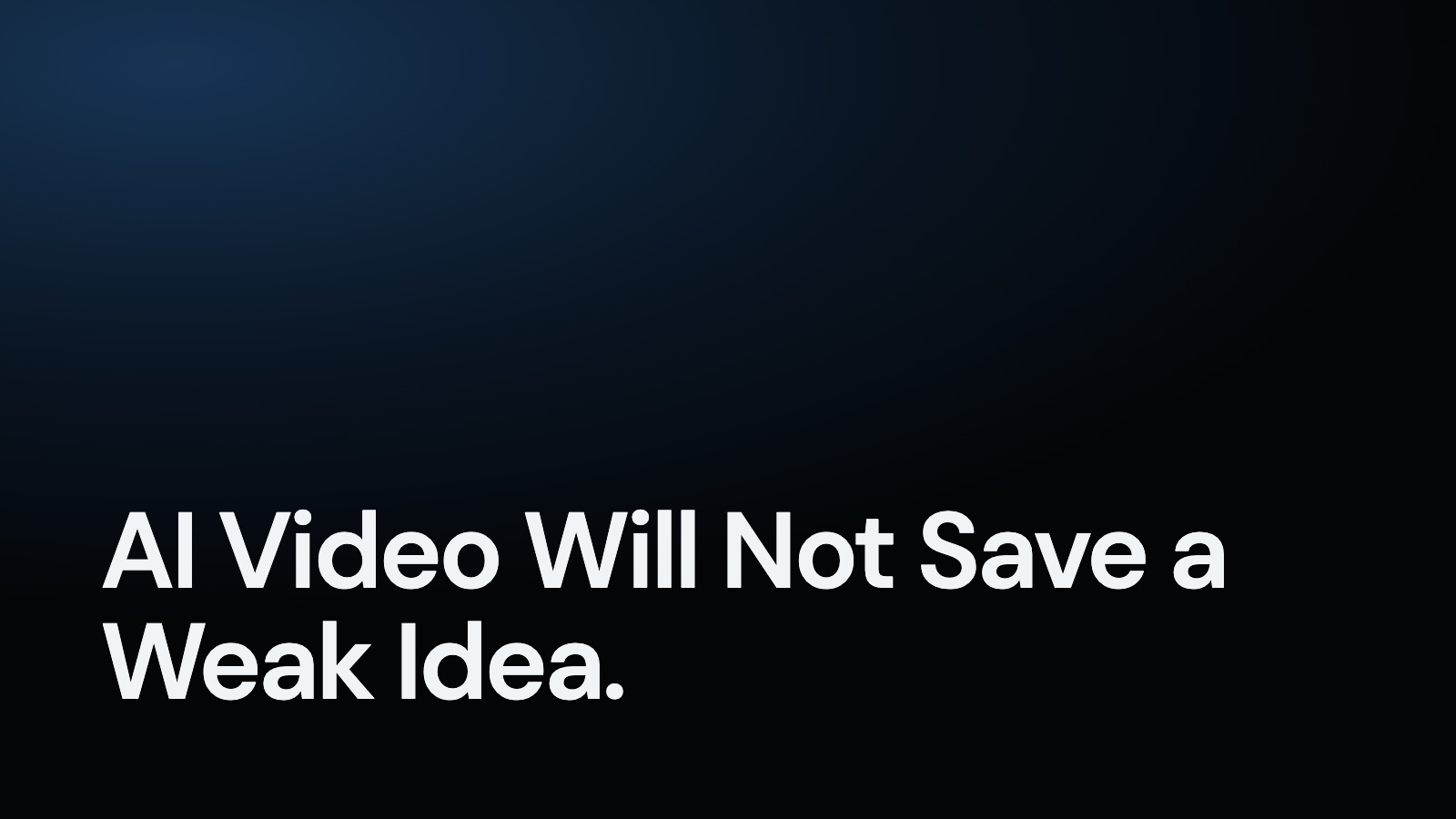 AI Video Will Not Save a Weak Idea.