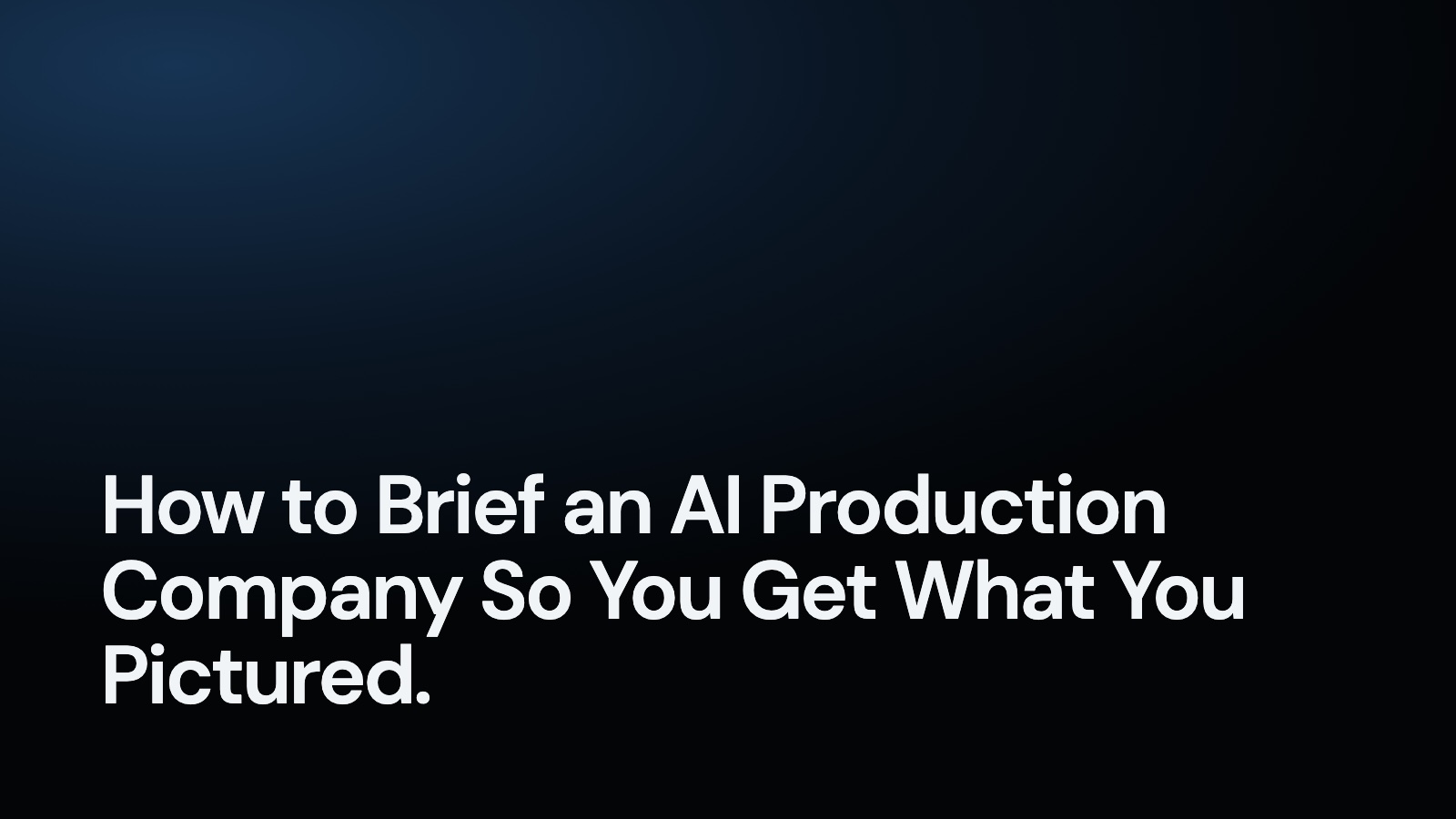 How to Brief an AI Production Company So You Get What You Pictured.